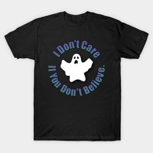 I Don't Care If You Don't Believe. T-Shirt